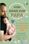 Vom Mann zum Papa:Der praktische Survival-Guide für werdende Väter(Das perfekte Geschenk für werdende Väter) - Isabel Levin - 9789403858135