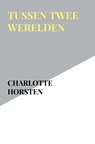 Tussen Twee Werelden - Charlotte Horsten - 9789403860596