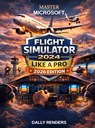 Master Microsoft Flight Simulator 2024 Like a Pro - Gally Renders - 9789403880693