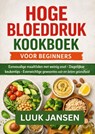 HOGE BLOEDDRUK KOOKBOEK VOOR BEGINNERS - Noah De JONG - 9789403885834