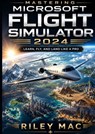 Mastering Microsoft Flight Simulator 2024 - Riley Mac - 9789403909929