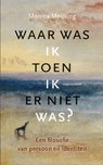 Waar was ik toen ik er niet was? - Monica Meijsing - 9789460043680