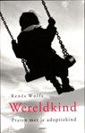 Wereldkind. Praten met je adoptiekind. - Renée Wolfs - 9789461530561