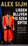 Liggen blijven is geen optie - Alex Sijm - 9789461563309