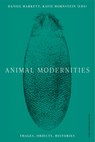 Animal Modernities - Catherine Girard ; Rosalind Hayes ; Emily Gephart ; Maura Coughlin ; Laura Nuffer ; Nina Amstutz ; Stephanie Triplett ; Niharika Dinkar ; Katherine Fein ; Annie Ronan ; Michael Yonan ; Alysia Garrison ; Amy Freund ; Sean Weiss - 9789461666352