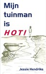 Mijn tuinman is hot! - Jessie Hendriks - 9789461932846