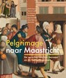 Pelgrimage naar Maasticht - Sandra Langereis ; Pieternel Coenen ; Jos Koldeweij ; Jip van Reijen ; Miriam Paloni ; Peter te Poel ; Regis de la Haye - 9789462626249