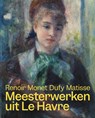 Meesterwerken uit Le Havre. Renoir, Monet, Matisse en Dufy - * - 9789462627123