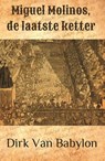 Miguel Molinos, de laatste ketter - Dirk Van Babylon - 9789462661462