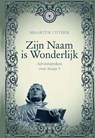 Zijn Naam is Wonderlijk - Maarten Luther - 9789462784789