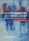Gezondheidszorg als handelswaar: worden we daar beter van? - Maarten Rutgers - 9789463011631