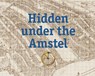 Hidden under the Amstel - Willem van Zoetendaal ; Gemeente Amsterdam - 9789463361675