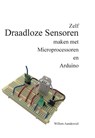 Zelf draadloze sensoren maken met microprocessoren en Arduino - Willem Aandewiel - 9789463450270