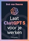 Laat ChatGPT 5 voor je werken! - Bob van Duuren - 9789463564281