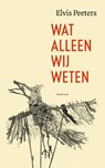 Wat alleen wij weten - Elvis Peeters - 9789463810999