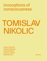 Tomislav Nikolic. Invocations of consciousness - Julie Ewington ; Juliana Engberg ; Justin Clemens ; Marielle Soni ; Andrew Jensen ; Tomislav Nikolic - 9789463937344