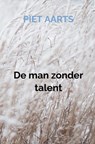 De man zonder talent - Piet Aarts - 9789464052398