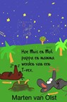 Hoe Muis en Mol pappa en mamma werden van een T-rex - Marten Van Olst - 9789464056839