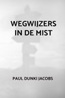 Wegwijzers in de mist - Paul Dunki Jacobs - 9789464351835