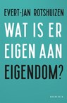 Wat is er eigen aan eigendom? - Evert-Jan Rotshuizen - 9789464713381