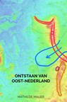 Ontstaan van Oost-Nederland - Mathilde Maijer - 9789464801989
