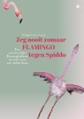 Zeg nooit zomaar flamingo tegen Spiddo - Margreet Van Camp - 9789464897760