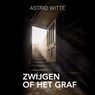 Zwijgen of het graf - Astrid Witte - 9789464938289