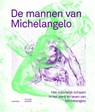 De mannen van Michelangelo – Het mannelijk lichaam in het werk en leven van Michelangelo - Klazina Botke ; Terry van Druten ; Martin Gayford - 9789464941968