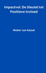 Impactvol: De Sleutel tot Positieve Invloed - Walter Van Kessel - 9789465010304
