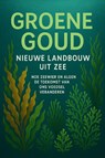 Groene Goud: Nieuwe Landbouw uit Zee - Andries B.V. - 9789465191447
