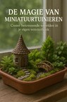 De Magie van Miniatuurtuinieren - Andries B.V. - 9789465191478