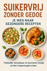 Suikervrij Zonder Gedoe: Je Weg Naar Gezondere Recepten - Andries B.V. - 9789465191805