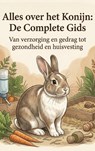 Alles over het Konijn: De Complete Gids - Andries B.V. - 9789465193441