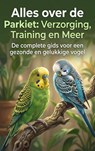 Alles over de Parkiet: Verzorging, Training en Meer - Andries B.V. - 9789465193458