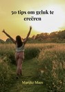 50 tips om geluk te creëren - Marijke Maes - 9789465200842