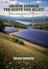 Groene energie, ten koste van alles? - Koos Dirkse - 9789465334417
