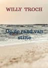 Op de rand van stilte - Willy Troch - 9789465381725