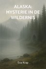Alaska: mysterie in de wildernis - Eva Krap - 9789465382005