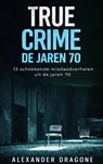 True Crime - De jaren 70 - Alexander Dragone - 9789465384368