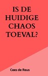 Is de huidige chaos toeval? - Cees De Reus - 9789465385600