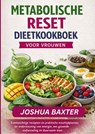 METABOLISCHE RESET DIEETKOOKBOEK VOOR VROUWEN - Joshua BAXTER - 9789465389745