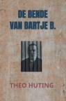 DE BENDE VAN BARTJE B. - Theo Huting - 9789465461953