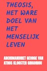 Theosis, het Ware Doel van het Menselijk Leven - Archimandriet George Van Athos Klooster Grigoriou - 9789465463018