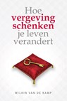 Hoe vergeving schenken je leven verandert - Wilkin van de Kamp - 9789490254841