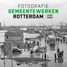 Fotografie Gemeentewerken Rotterdam 1945-1965 - Frits Gierstberg - 9789490631154