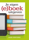 Je eigen (e)boek uitgeven - Han Peeters - 9789491361135