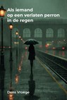 Als iemand op een verlaten perron in de regen - Dens Vroege - 9789491389542