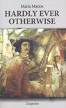 Hardly ever otherwise - Maria Matios - 9789491425127