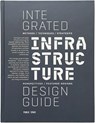 Integrated Infrastructure Design Guide - Leo Bus ; Hans de Boer ; Marian Bosch-Rekveldt ; Roberto Cavallo ; Yawei Chen ; Nicolò Chierichetti ; Maurice Harteveld ; Marcel Hertogh ; Fransje Hooimeijer ; Stijn Joosten ; Kees Maat ; Cong Mai Van ; Walter Manshanden ; Jan Nederveen ; Sander van Nederveen ; Rob Nieuwkamer ; Anne Loes Nillesen ;  - 9789491789489