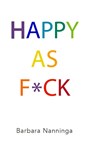 Happy as F*ck - Barbara Nanninga - 9789492066800